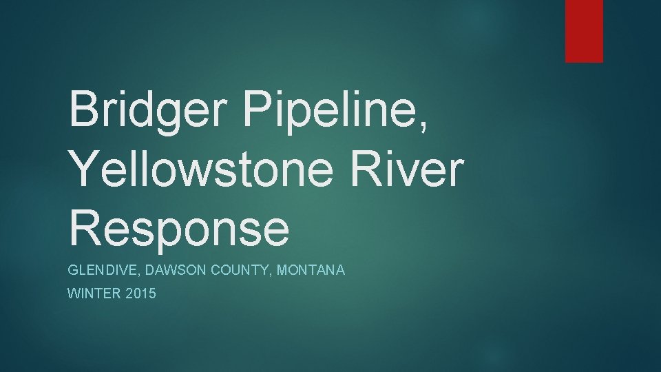 Bridger Pipeline, Yellowstone River Response GLENDIVE, DAWSON COUNTY, MONTANA WINTER 2015 