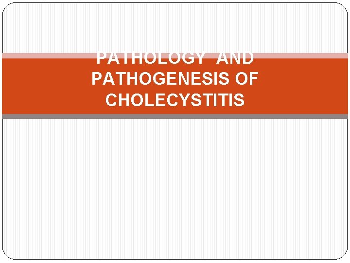 PATHOLOGY AND PATHOGENESIS OF CHOLECYSTITIS 