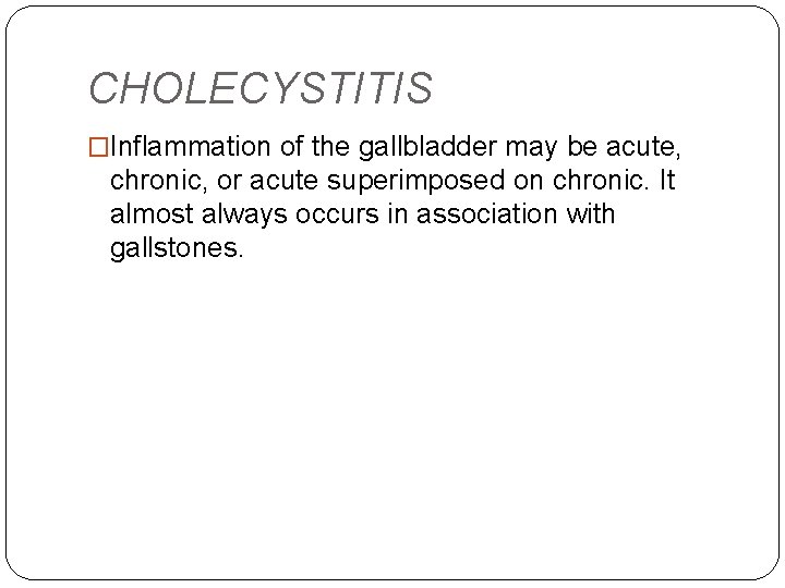 CHOLECYSTITIS �Inflammation of the gallbladder may be acute, chronic, or acute superimposed on chronic.