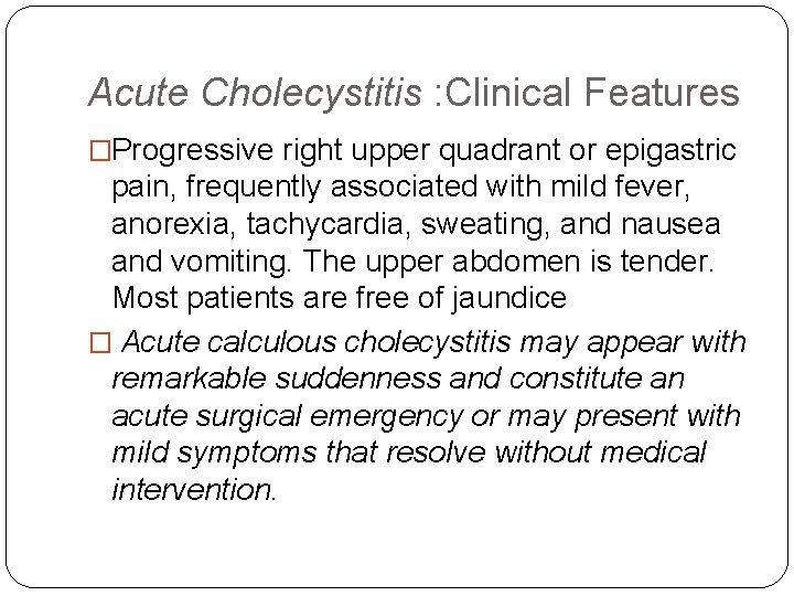 Acute Cholecystitis : Clinical Features �Progressive right upper quadrant or epigastric pain, frequently associated