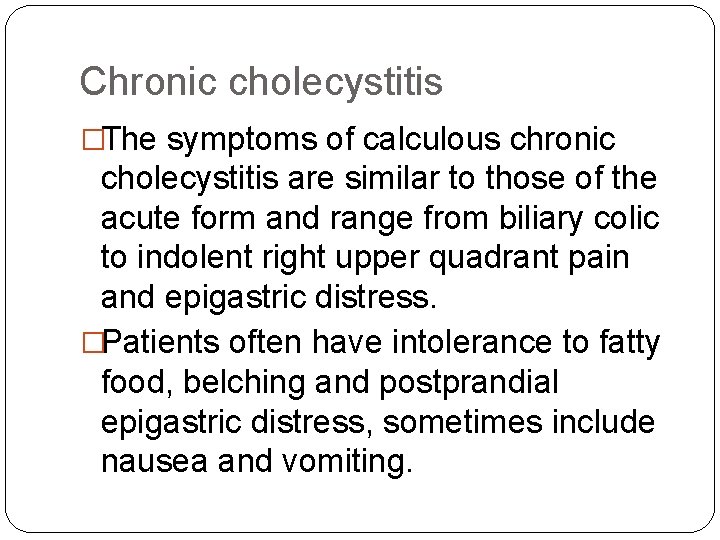 Chronic cholecystitis �The symptoms of calculous chronic cholecystitis are similar to those of the