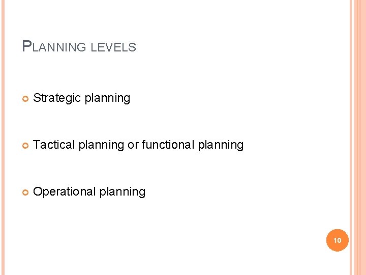 PLANNING LEVELS Strategic planning Tactical planning or functional planning Operational planning 10 