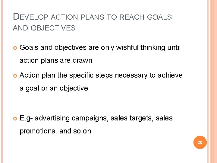 DEVELOP ACTION PLANS TO REACH GOALS AND OBJECTIVES Goals and objectives are only wishful