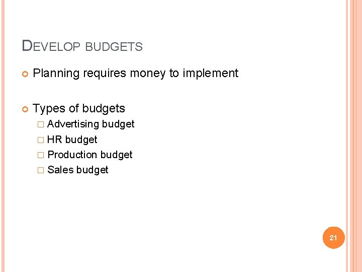 DEVELOP BUDGETS Planning requires money to implement Types of budgets � Advertising budget �