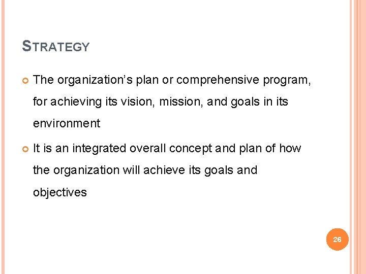 STRATEGY The organization’s plan or comprehensive program, for achieving its vision, mission, and goals