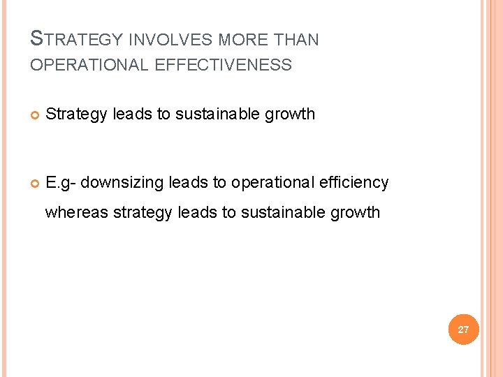 STRATEGY INVOLVES MORE THAN OPERATIONAL EFFECTIVENESS Strategy leads to sustainable growth E. g- downsizing