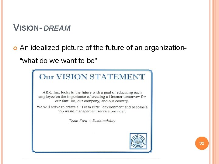VISION- DREAM An idealized picture of the future of an organization“what do we want