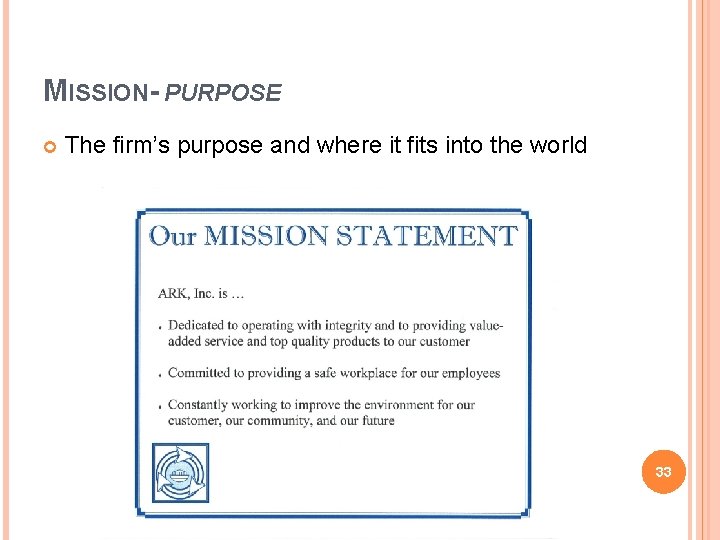 MISSION- PURPOSE The firm’s purpose and where it fits into the world 33 