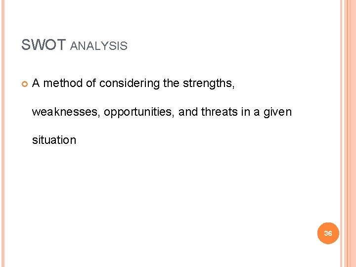SWOT ANALYSIS A method of considering the strengths, weaknesses, opportunities, and threats in a