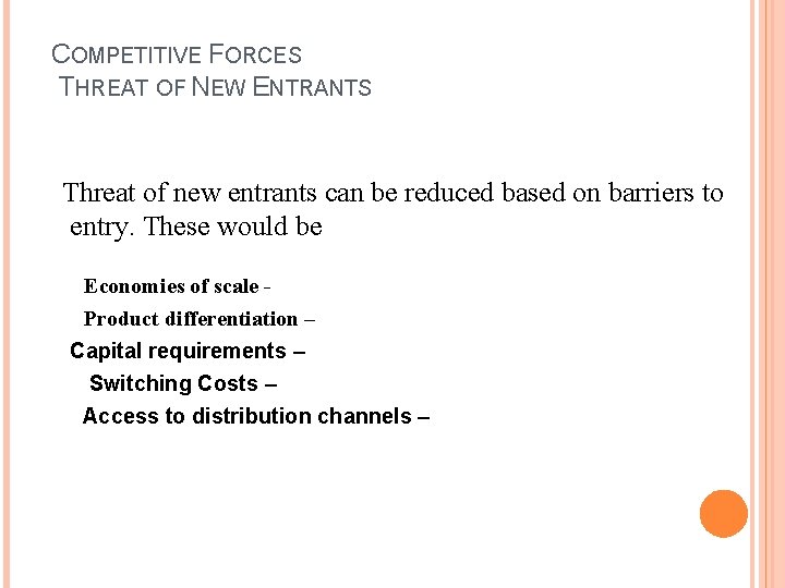 COMPETITIVE FORCES THREAT OF NEW ENTRANTS Threat of new entrants can be reduced based