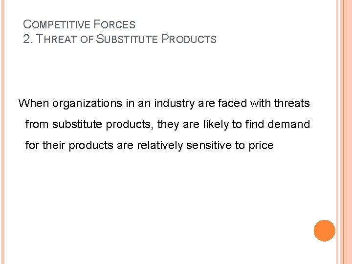 COMPETITIVE FORCES 2. THREAT OF SUBSTITUTE PRODUCTS When organizations in an industry are faced