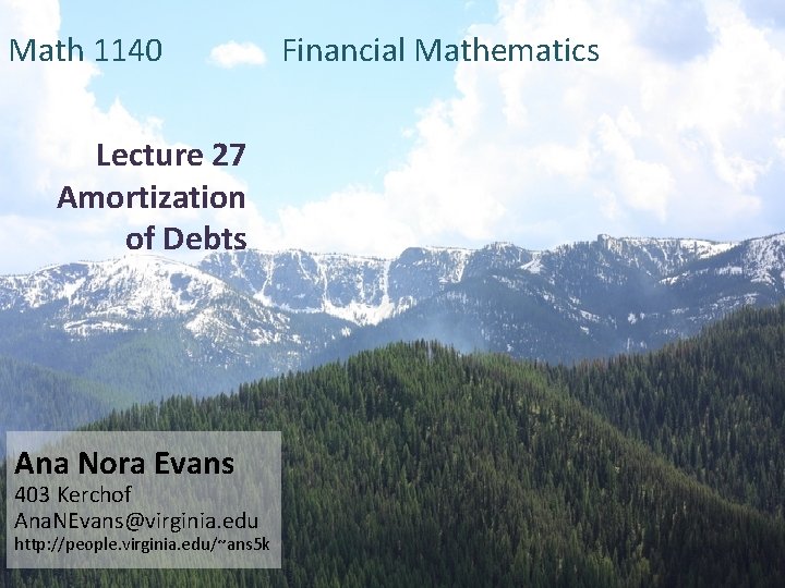 Math 1140 Lecture 27 Amortization of Debts Ana Nora Evans 403 Kerchof Ana. NEvans@virginia.