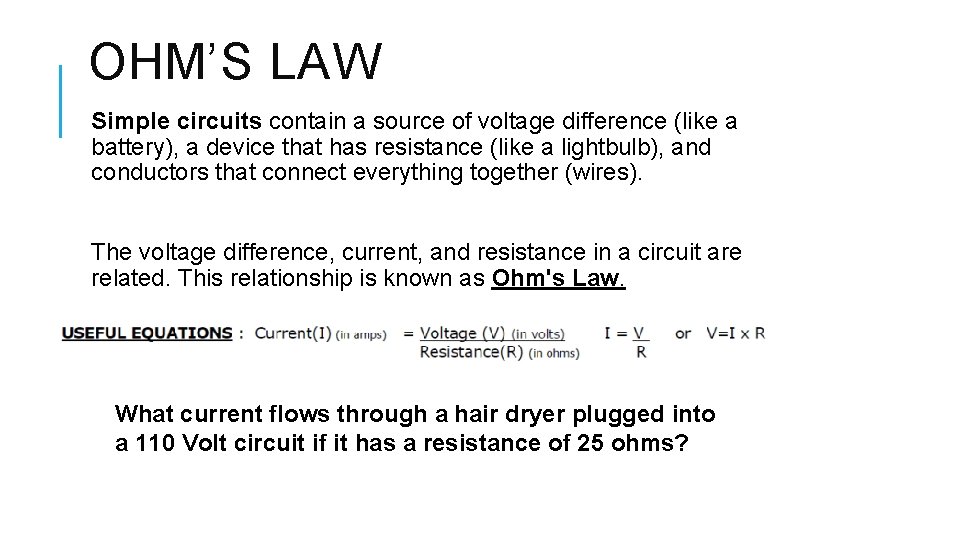 OHM’S LAW Simple circuits contain a source of voltage difference (like a battery), a