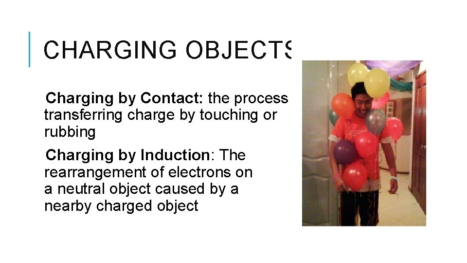 CHARGING OBJECTS Charging by Contact: the process of transferring charge by touching or rubbing