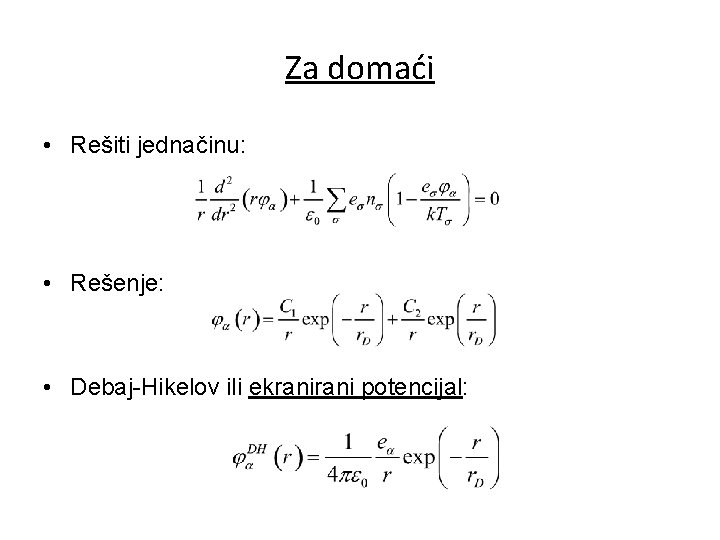 Za domaći • Rešiti jednačinu: • Rešenje: • Debaj-Hikelov ili ekrani potencijal: 