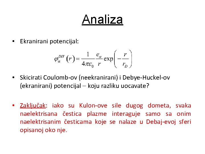 Analiza • Ekrani potencijal: • Skicirati Coulomb-ov (neekrani) i Debye-Huckel-ov (ekrani) potencijal – koju