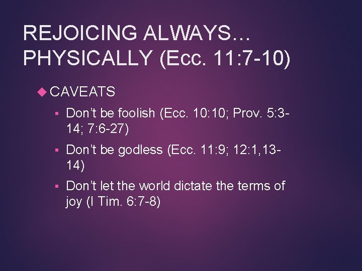 REJOICING ALWAYS… PHYSICALLY (Ecc. 11: 7 -10) CAVEATS § Don’t be foolish (Ecc. 10: