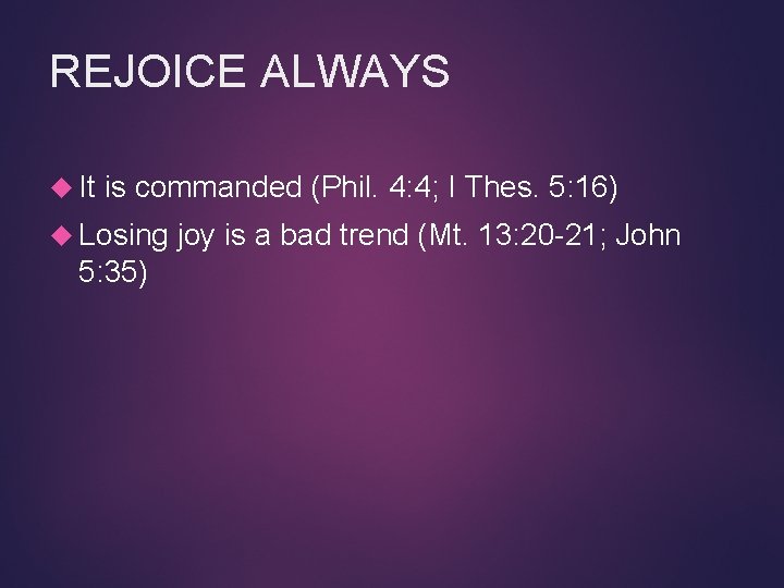 REJOICE ALWAYS It is commanded (Phil. 4: 4; I Thes. 5: 16) Losing 5: