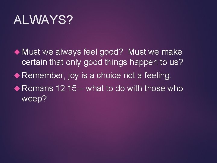 ALWAYS? Must we always feel good? Must we make certain that only good things