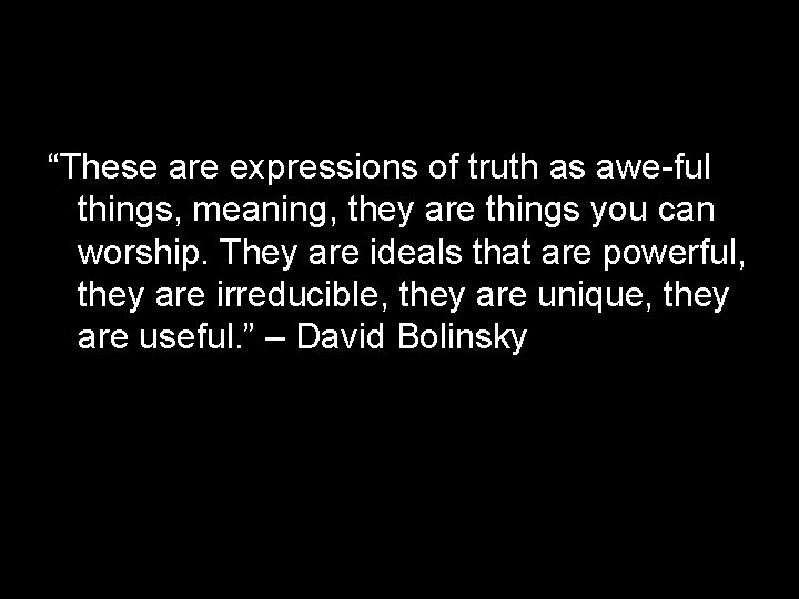 “These are expressions of truth as awe-ful things, meaning, they are things you can