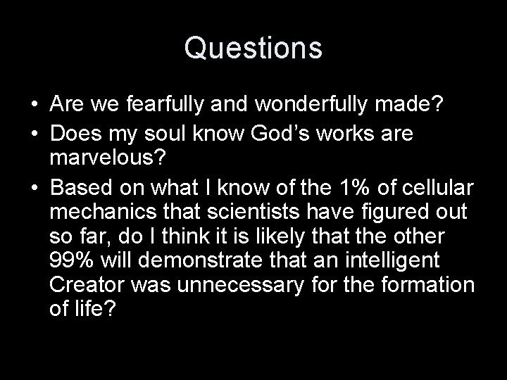 Questions • Are we fearfully and wonderfully made? • Does my soul know God’s