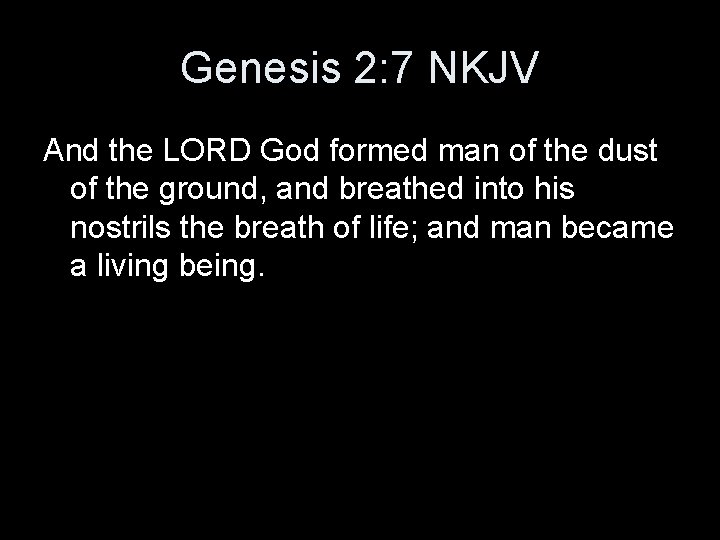 Genesis 2: 7 NKJV And the LORD God formed man of the dust of