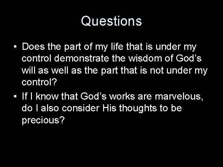 Questions • Does the part of my life that is under my control demonstrate