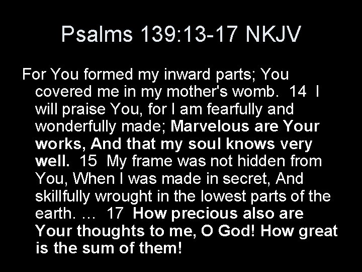 Psalms 139: 13 -17 NKJV For You formed my inward parts; You covered me