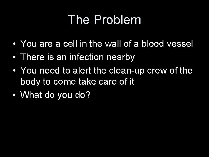 The Problem • You are a cell in the wall of a blood vessel