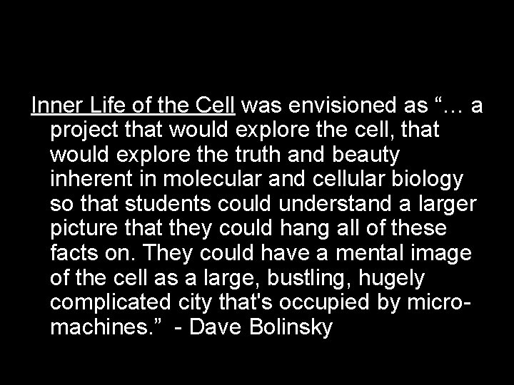 Inner Life of the Cell was envisioned as “… a project that would explore