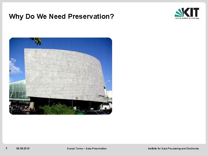 Why Do We Need Preservation? 3 08. 09. 2015 Danah Tonne – Data Preservation