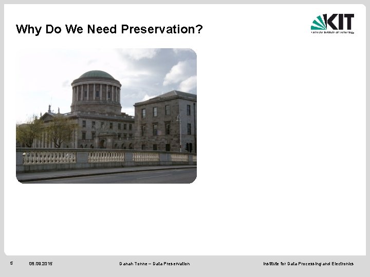 Why Do We Need Preservation? 5 08. 09. 2015 Danah Tonne – Data Preservation