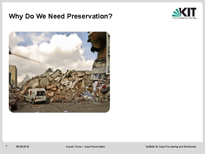 Why Do We Need Preservation? 7 08. 09. 2015 Danah Tonne – Data Preservation