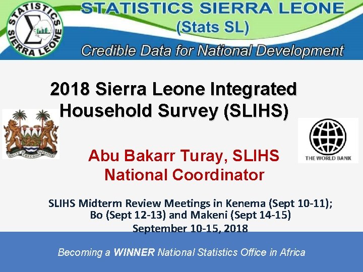 2018 Sierra Leone Integrated Household Survey (SLIHS) Abu Bakarr Turay, SLIHS National Coordinator SLIHS