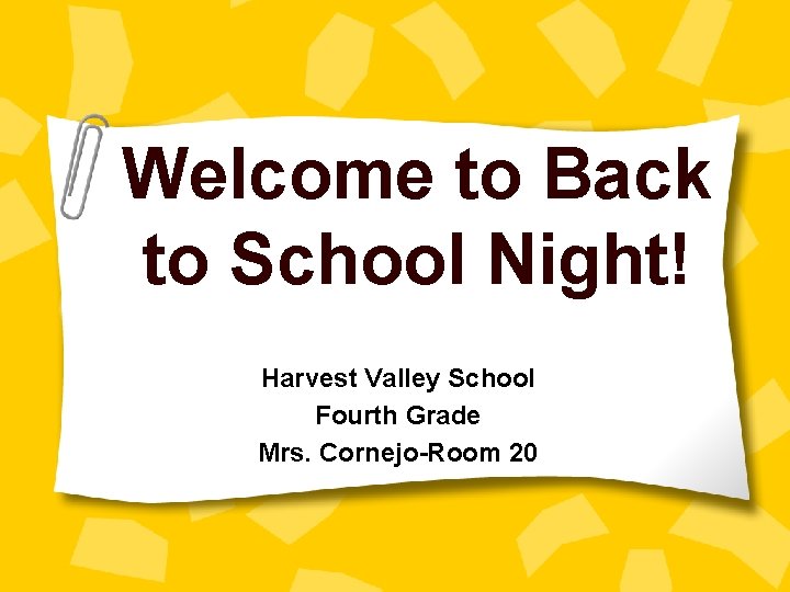Welcome to Back to School Night! Harvest Valley School Fourth Grade Mrs. Cornejo-Room 20