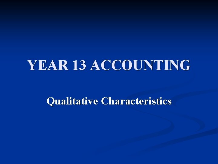 YEAR 13 ACCOUNTING Qualitative Characteristics 