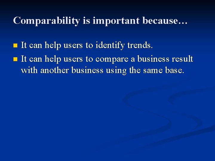 Comparability is important because… It can help users to identify trends. n It can
