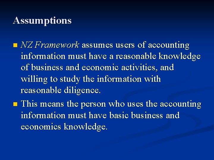 Assumptions NZ Framework assumes users of accounting information must have a reasonable knowledge of
