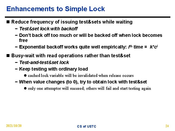 Enhancements to Simple Lock n Reduce frequency of issuing test&sets while waiting − Test&set