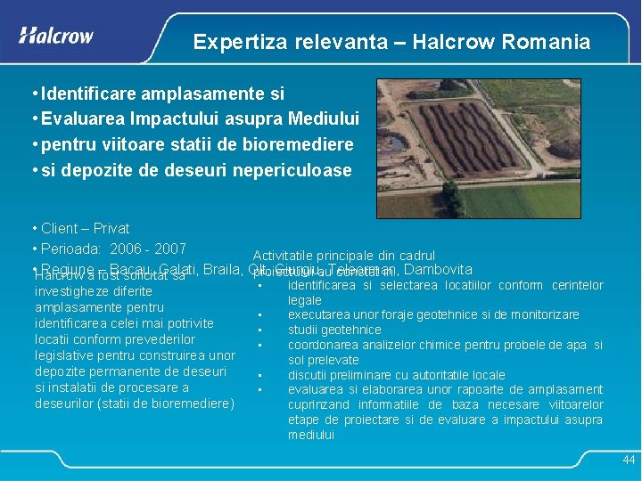 Expertiza relevanta – Halcrow Romania • Identificare amplasamente si • Evaluarea Impactului asupra Mediului