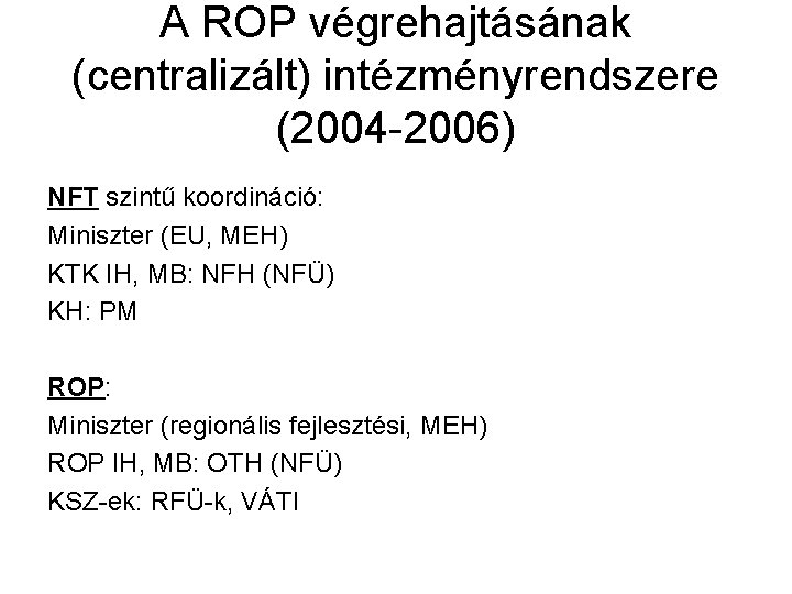 A ROP végrehajtásának (centralizált) intézményrendszere (2004 -2006) NFT szintű koordináció: Miniszter (EU, MEH) KTK