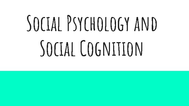 Social Psychology and Social Cognition Social Psychology and Social Cognition