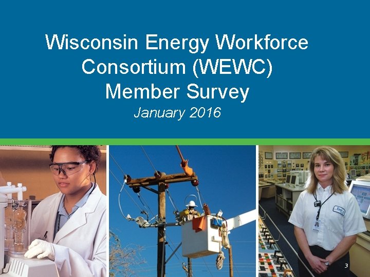 Wisconsin Energy Workforce Consortium (WEWC) Member Survey January 2016 3 Wisconsin Energy Workforce Consortium (WEWC) Member Survey January 2016 3