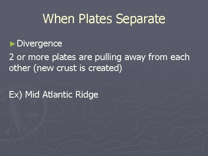 When Plates Separate ► Divergence 2 or more plates are pulling away from each