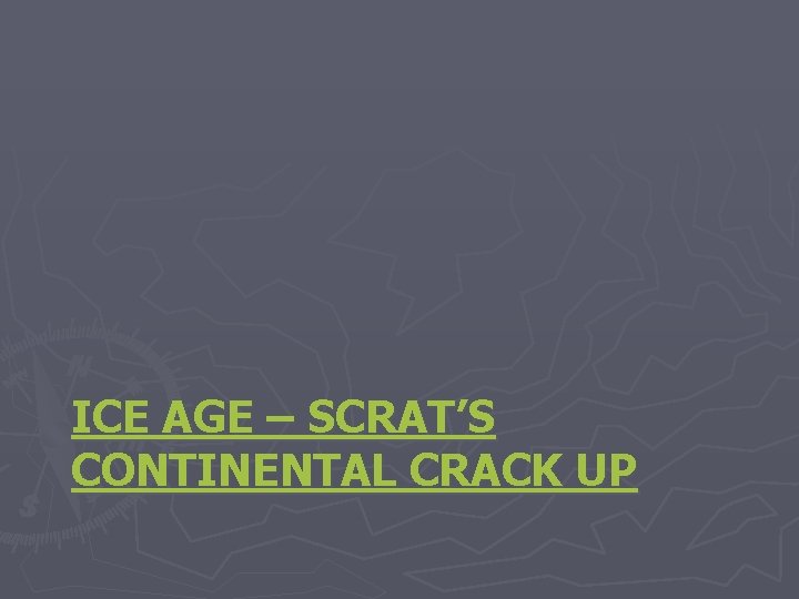 ICE AGE – SCRAT’S CONTINENTAL CRACK UP 