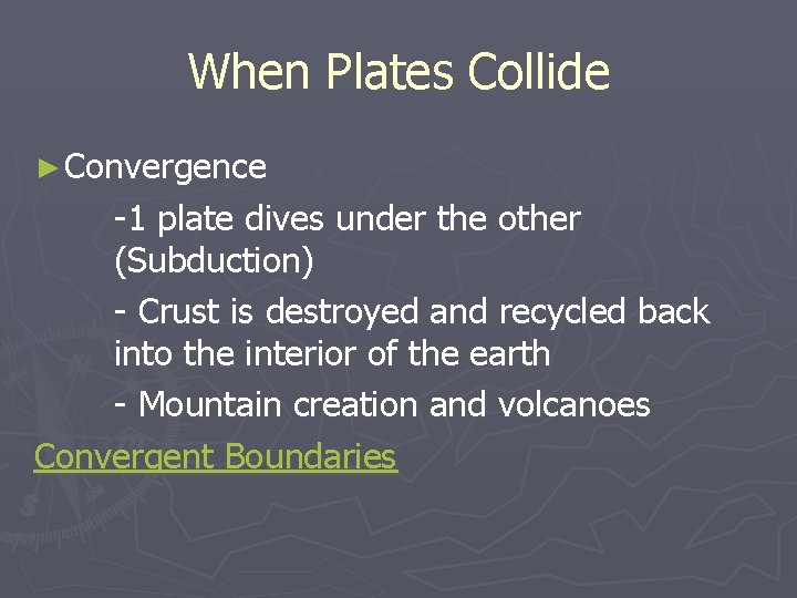 When Plates Collide ► Convergence -1 plate dives under the other (Subduction) - Crust