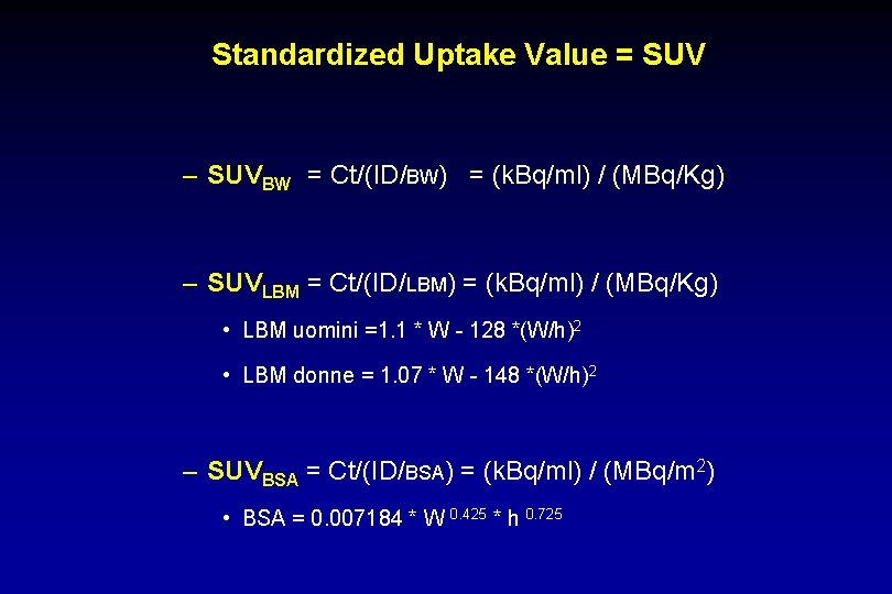 Standardized Uptake Value = SUV – SUVBW = Ct/(ID/BW) = (k. Bq/ml) / (MBq/Kg)