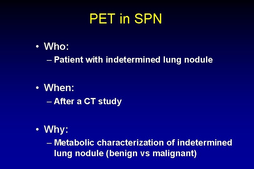 PET in SPN • Who: – Patient with indetermined lung nodule • When: –