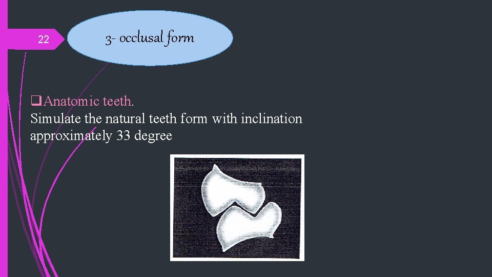 22 3 - occlusal form q. Anatomic teeth. Simulate the natural teeth form with