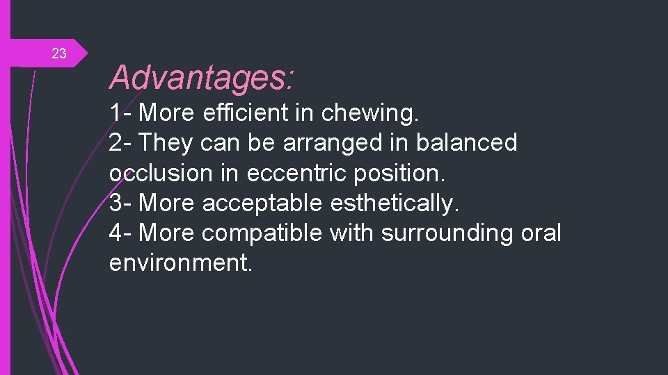 23 Advantages: 1 - More efficient in chewing. 2 - They can be arranged